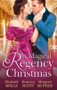 Скачать A Magical Regency Christmas: Christmas Cinderella / Finding Forever at Christmas / The Captain's Christmas Angel - Margaret  McPhee