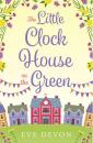 Скачать The Little Clock House on the Green: A heartwarming cosy romance perfect for summer - Eve  Devon