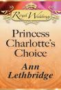 Скачать Princess Charlotte’s Choice - Ann Lethbridge