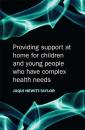 Скачать Providing Support at Home for Children and Young People who have Complex Health Needs - Группа авторов