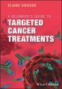 Скачать A Beginner's Guide to Targeted Cancer Treatments - Группа авторов