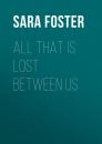 Скачать All That Is Lost between Us - Sara  Foster