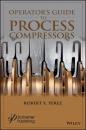 Скачать Operator's Guide to Process Compressors - Robert X. Perez
