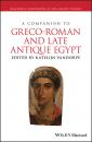 Скачать A Companion to Greco-Roman and Late Antique Egypt - Группа авторов