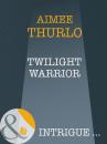 Скачать Twilight Warrior - Aimee  Thurlo