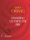 Скачать Standing Outside The Fire - Sara Orwig