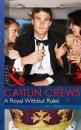 Скачать A Royal Without Rules - Caitlin Crews