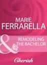 Скачать Remodeling The Bachelor - Marie Ferrarella