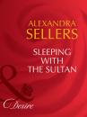 Скачать Sleeping with the Sultan - Alexandra Sellers