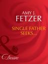 Скачать Single Father Seeks... - Amy J. Fetzer