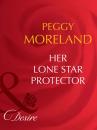 Скачать Her Lone Star Protector - Peggy Moreland