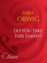 Скачать Do You Take This Enemy? - Sara Orwig
