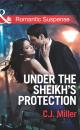 Скачать Under the Sheik's Protection - C.J. Miller