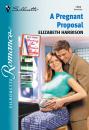 Скачать A Pregnant Proposal - Elizabeth Harbison