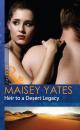 Скачать Heir To A Desert Legacy - Maisey Yates