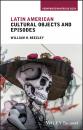 Скачать Latin American Cultural Objects and Episodes - William H. Beezley