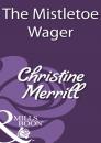 Скачать The Mistletoe Wager - Christine Merrill