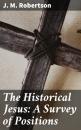 Скачать The Historical Jesus: A Survey of Positions - J. M. Robertson