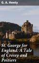 Скачать St. George for England: A Tale of Cressy and Poitiers - G. A. Henty