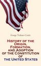Скачать History of the Origin, Formation, and Adoption of the Constitution of the United States - George Ticknor Curtis