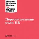Скачать Переосмысление роли HR - Harvard Business Review (HBR)