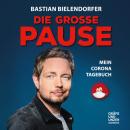 Скачать Die grosse Pause - Mein Corona-Tagebuch - Bastian Bielendorfer