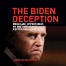 Скачать The Biden Deception - Moderate, Opportunist, or the Democrats' Crypto-Socialist? (Unabridged) - George Neumayr