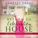 Скачать Return to Celebration House - Celebration House Trilogy, Book 3 (Unabridged) - Annette Drake