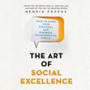 Скачать The Art of Social Excellence - How to Make Your Personal and Business Relationships Thrive (Unabridged) - Henrik Fexeus