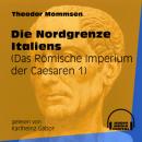 Скачать Die Nordgrenze Italiens - Das Römische Imperium der Caesaren, Band 1 (Ungekürzt) - Theodor Mommsen