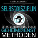 Скачать Selbstdisziplin - Selbstverbesserung durch Geheimdienstmethoden (Ungekürzt) - Frank Hofmann