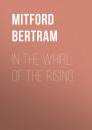 Скачать In the Whirl of the Rising - Mitford Bertram