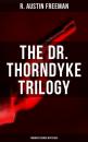 Скачать THE DR. THORNDYKE TRILOGY (Forensic Science Mysteries) - R. Austin Freeman