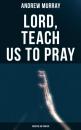 Скачать Lord, Teach Us To Pray (Treatise On Prayer) - Andrew Murray