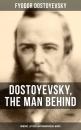 Скачать Dostoyevsky, The Man Behind: Memoirs, Letters & Autobiographical Works - Fyodor Dostoyevsky