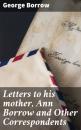 Скачать Letters to his mother, Ann Borrow and Other Correspondents - Borrow George
