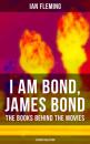 Скачать I AM BOND, JAMES BOND – The Books Behind The Movies: 20 Book Collection - Ian Fleming
