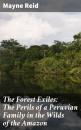 Скачать The Forest Exiles: The Perils of a Peruvian Family in the Wilds of the Amazon - Майн Рид