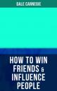 Скачать HOW TO WIN FRIENDS & INFLUENCE PEOPLE - Dale Carnegie