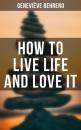 Скачать How to Live Life and Love it - Geneviève Behrend