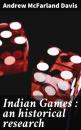 Скачать Indian Games : an historical research - Andrew McFarland Davis