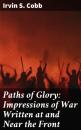 Скачать Paths of Glory: Impressions of War Written at and Near the Front - Irvin S. Cobb