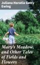 Скачать Mary's Meadow, and Other Tales of Fields and Flowers - Juliana Horatia Gatty Ewing
