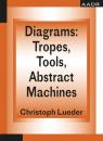 Скачать Diagrams: Tropes, Tools, Abstract Machines - Christoph Lueder