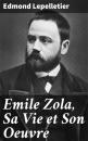 Скачать Emile Zola, Sa Vie et Son Oeuvre - Edmond Lepelletier