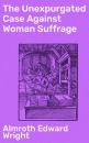 Скачать The Unexpurgated Case Against Woman Suffrage - Almroth Edward Wright