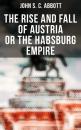 Скачать The Rise and Fall of Austria or the Habsburg Empire - John S. C. Abbott