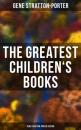 Скачать The Greatest Children's Books - Gene Stratton-Porter Edition - Stratton-Porter Gene