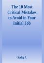 Скачать The 10 Most Critical Mistakes To Avoid In Your Initial Job - Sadiq A