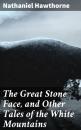 Скачать The Great Stone Face, and Other Tales of the White Mountains - Nathaniel Hawthorne